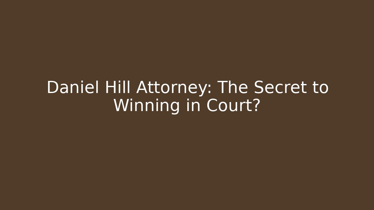 Daniel Hill Attorney: The Secret to Winning in Court?