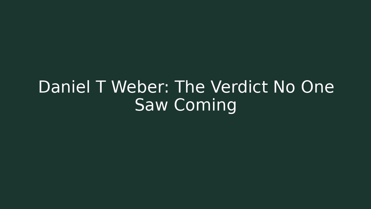 Daniel T Weber: The Verdict No One Saw Coming - WealthxGroup