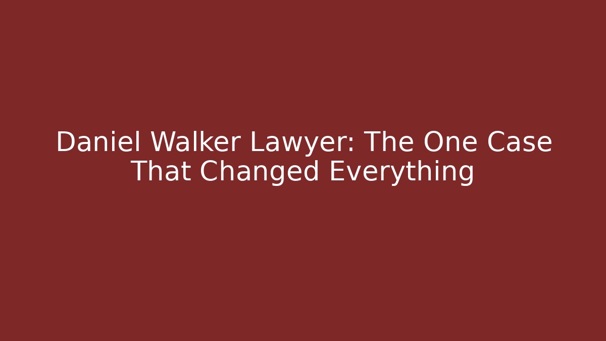 Daniel Walker Lawyer: The One Case That Changed Everything
