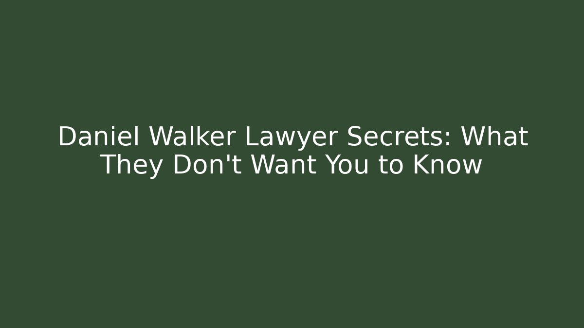 Daniel Walker Lawyer Secrets: What They Don't Want You to Know