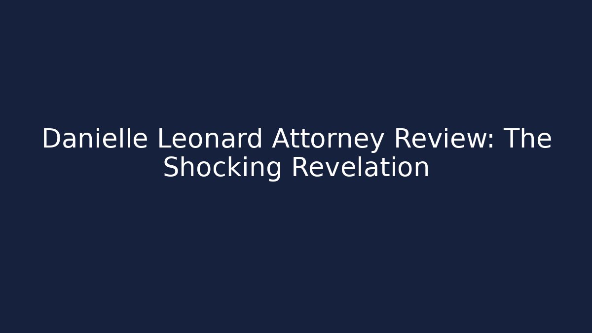 Danielle Leonard Attorney Review: The Shocking Revelation