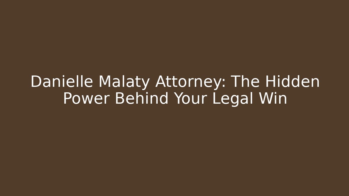 Danielle Malaty Attorney: The Hidden Power Behind Your Legal Win