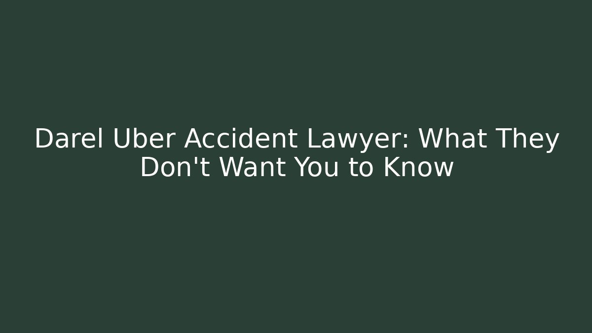 Darel Uber Accident Lawyer: What They Don’t Want You to Know