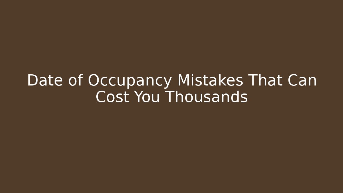 Date of Occupancy Mistakes That Can Cost You Thousands