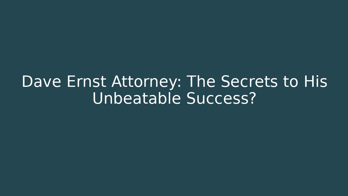 Dave Ernst Attorney: The Secrets to His Unbeatable Success?