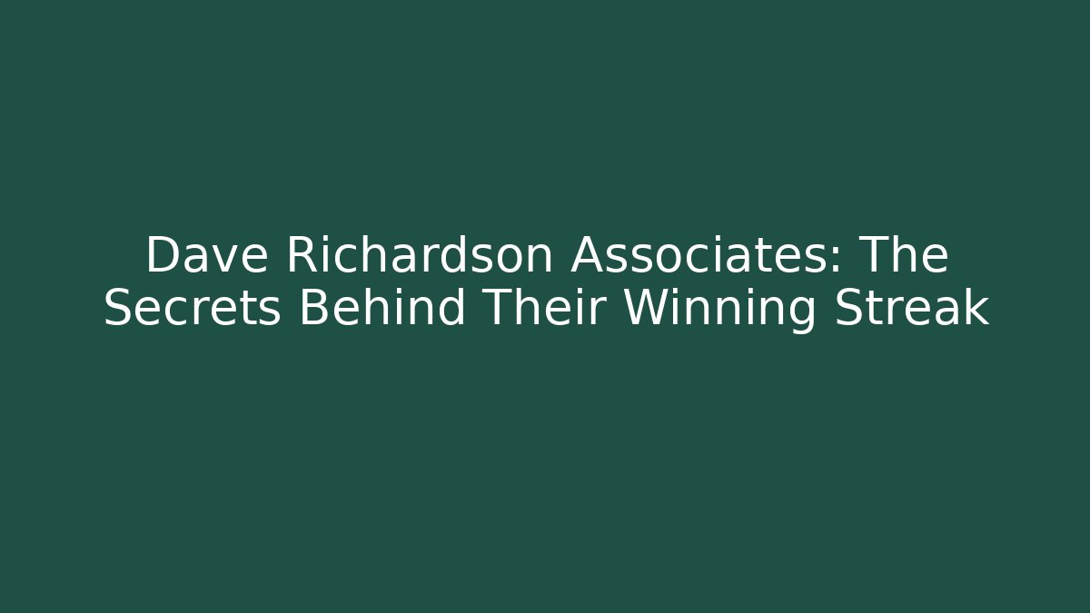 Dave Richardson Associates: The Secrets Behind Their Winning Streak