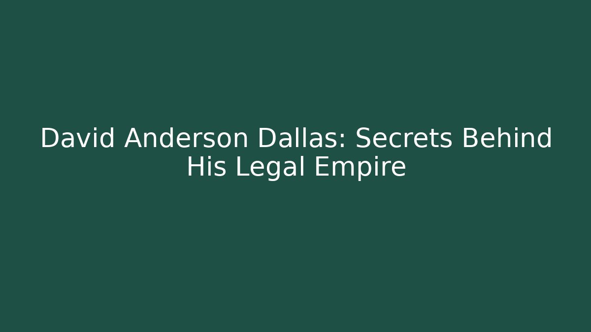 David Anderson Dallas: Secrets Behind His Legal Empire