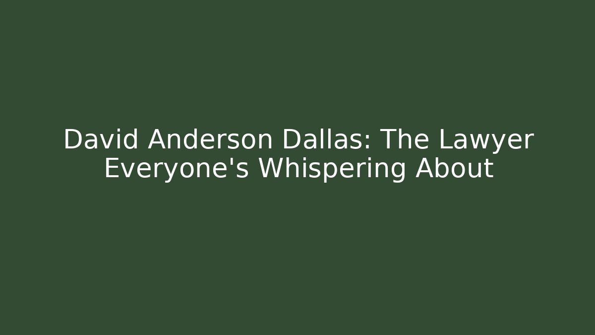 David Anderson Dallas: The Lawyer Everyone's Whispering About
