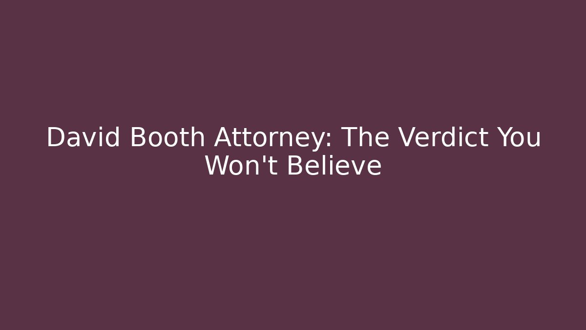 David Booth Attorney: The Verdict You Won't Believe