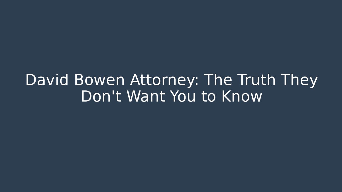 David Bowen Attorney: The Truth They Don't Want You to Know - WealthxGroup