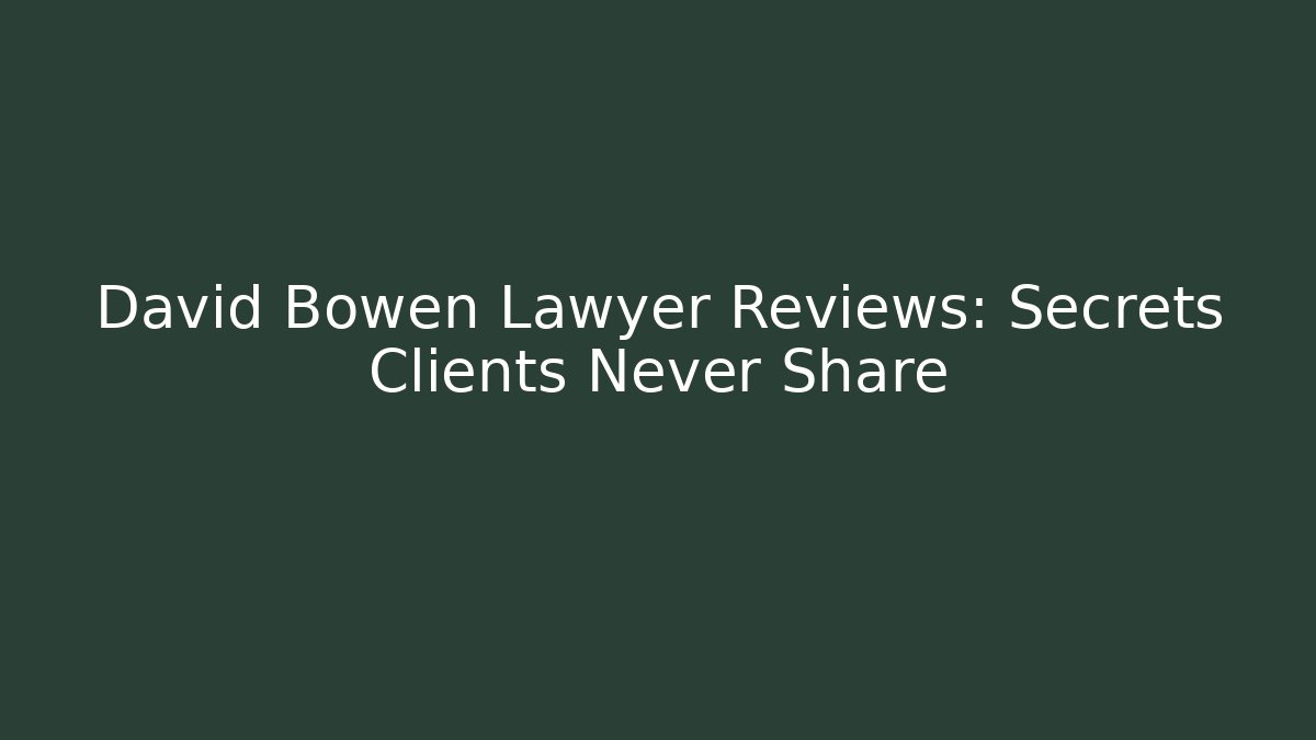 David Bowen Lawyer Reviews: Secrets Clients Never Share