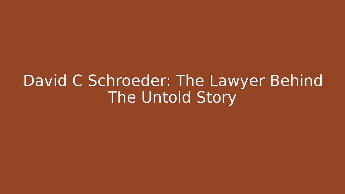 David C Schroeder: The Lawyer Behind The Untold Story