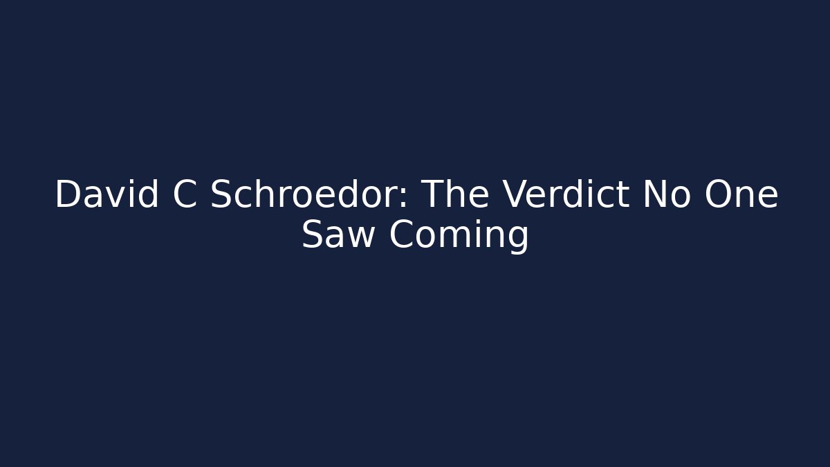 David C Schroedor: The Verdict No One Saw Coming