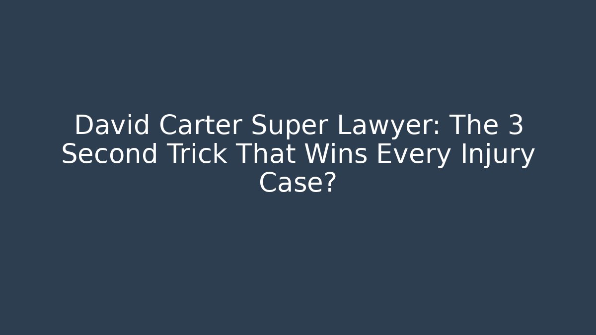 David Carter Super Lawyer: The 3 Second Trick That Wins Every Injury Case?
