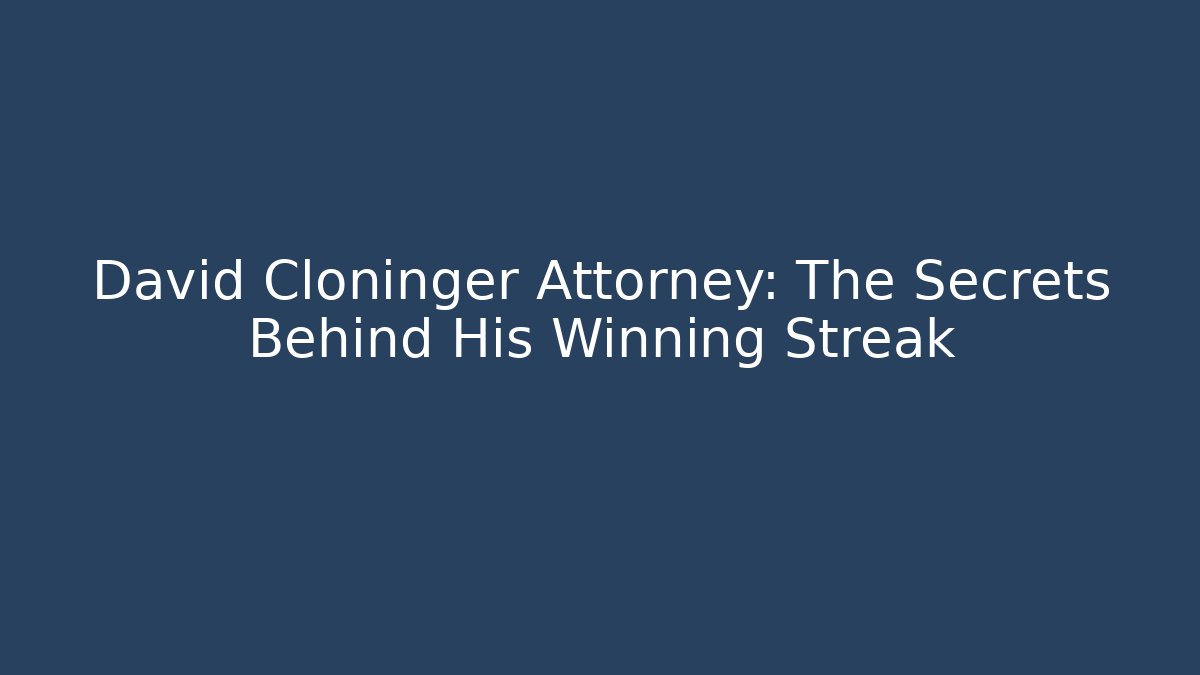 David Cloninger Attorney: The Secrets Behind His Winning Streak