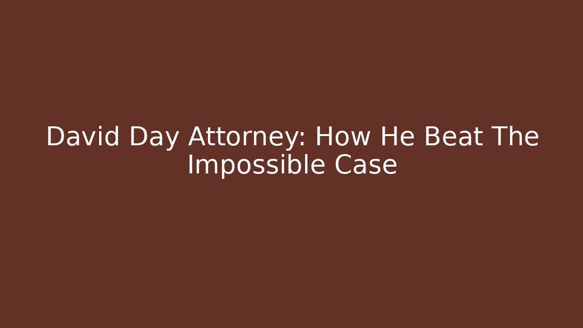 David Day Attorney: How He Beat The Impossible Case