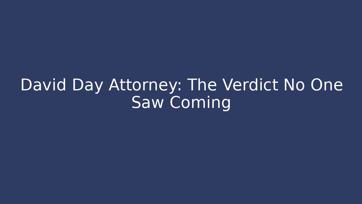 David Day Attorney: The Verdict No One Saw Coming