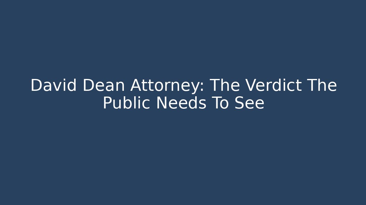 David Dean Attorney: The Verdict The Public Needs To See