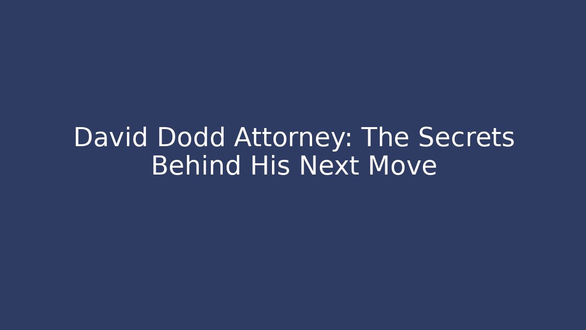 David Dodd Attorney: The Secrets Behind His Next Move