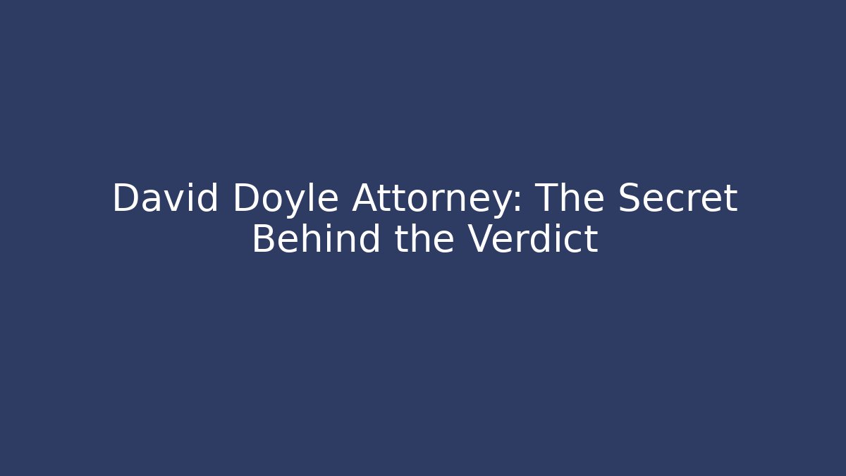 David Doyle Attorney: The Secret Behind the Verdict