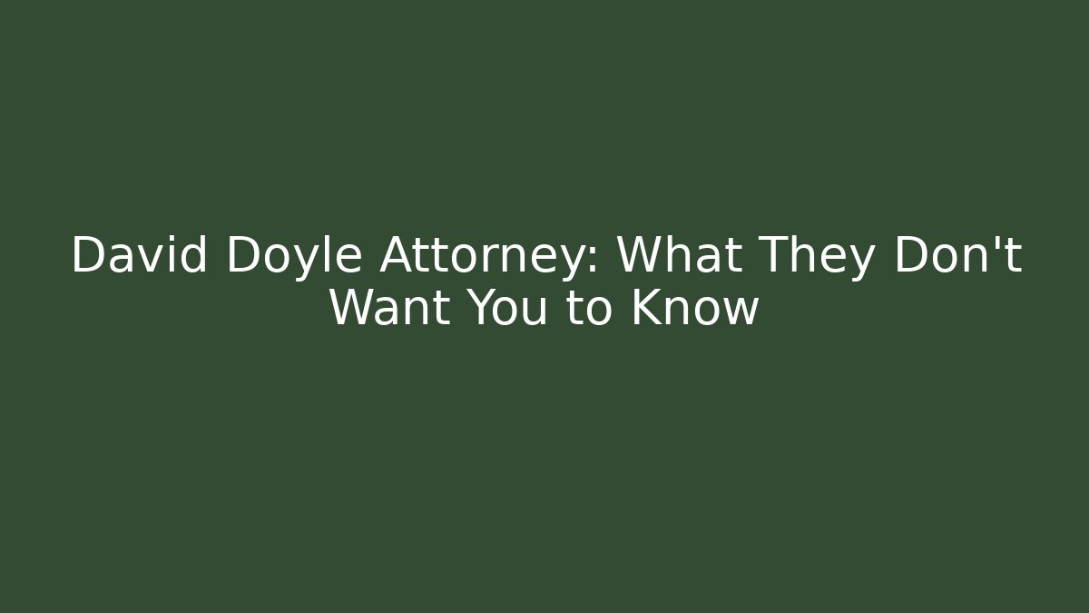 David Doyle Attorney: What They Don't Want You to Know