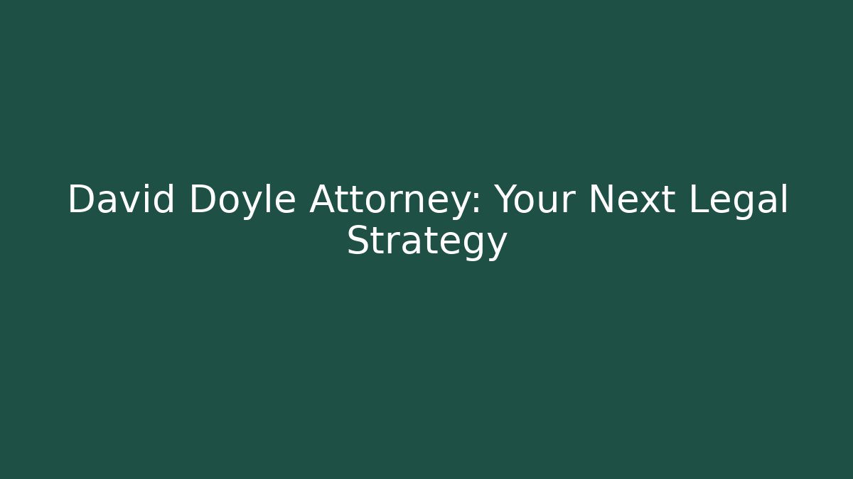 David Doyle Attorney: Your Next Legal Strategy