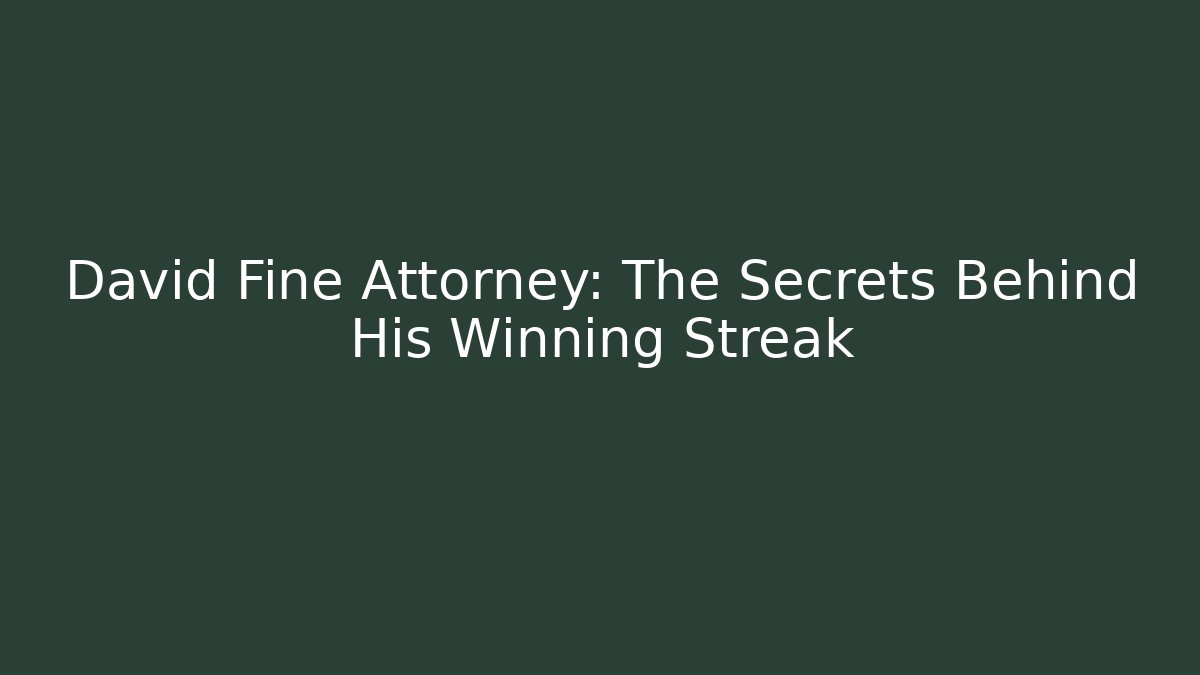 David Fine Attorney: The Secrets Behind His Winning Streak