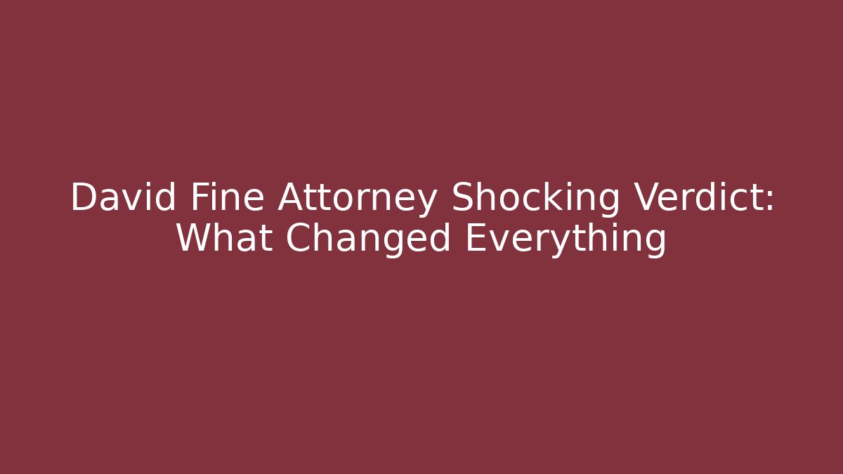 David Fine Attorney Shocking Verdict: What Changed Everything
