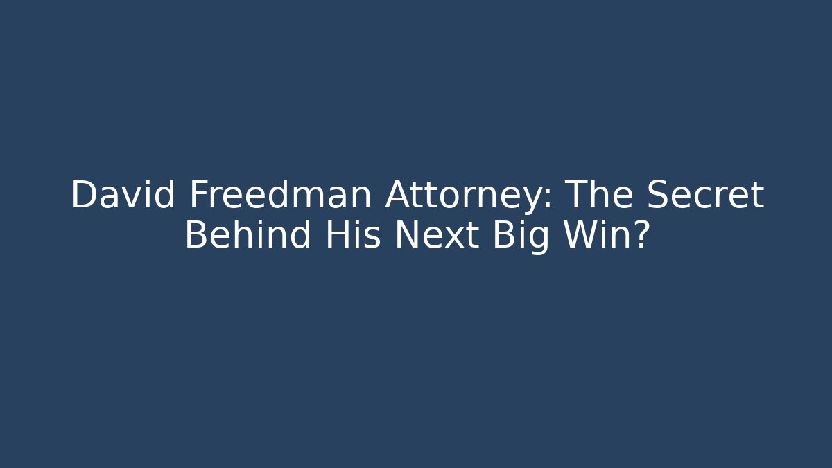 David Freedman Attorney: The Secret Behind His Next Big Win? - WealthxGroup