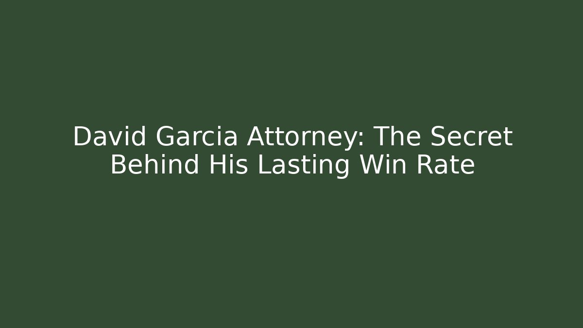 David Garcia Attorney: The Secret Behind His Lasting Win Rate - WealthxGroup