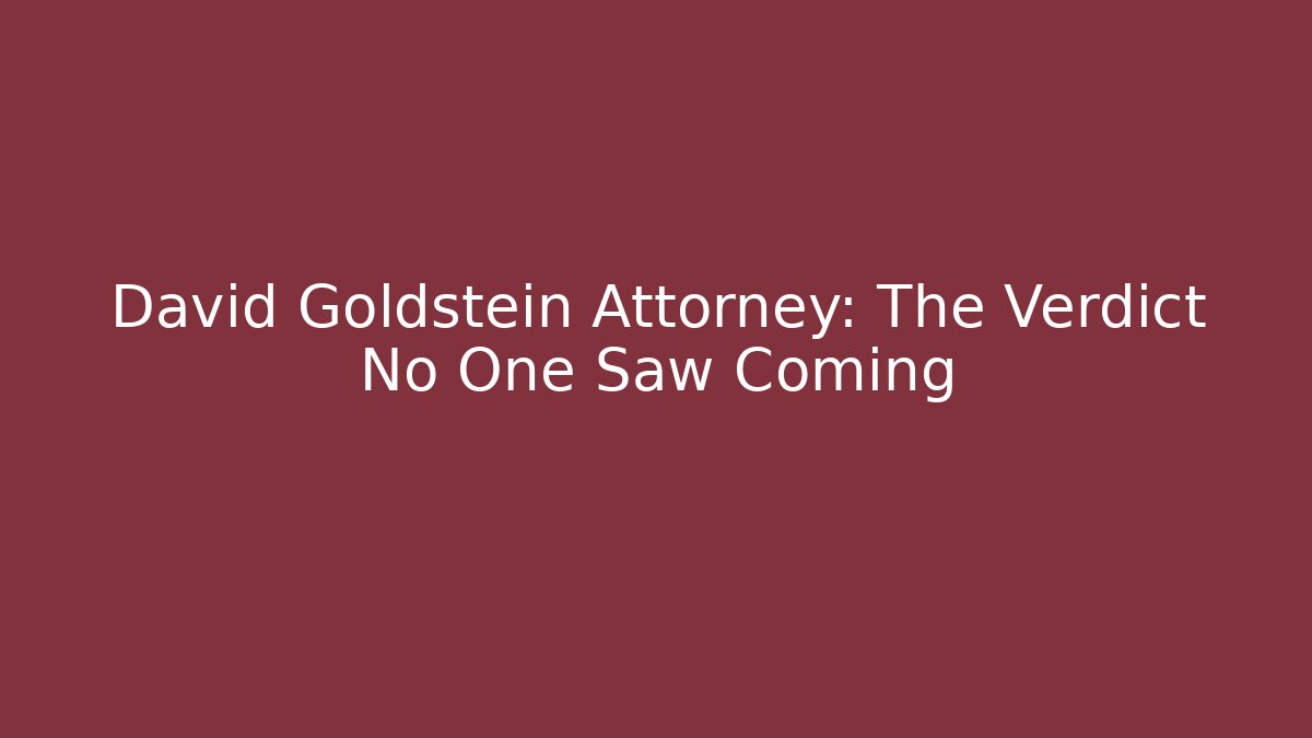 David Goldstein Attorney: The Verdict No One Saw Coming