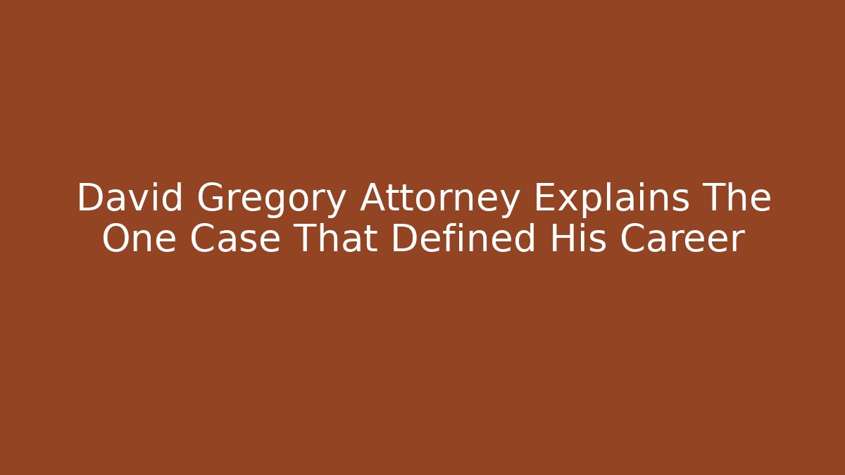David Gregory Attorney Explains The One Case That Defined His Career - WealthxGroup
