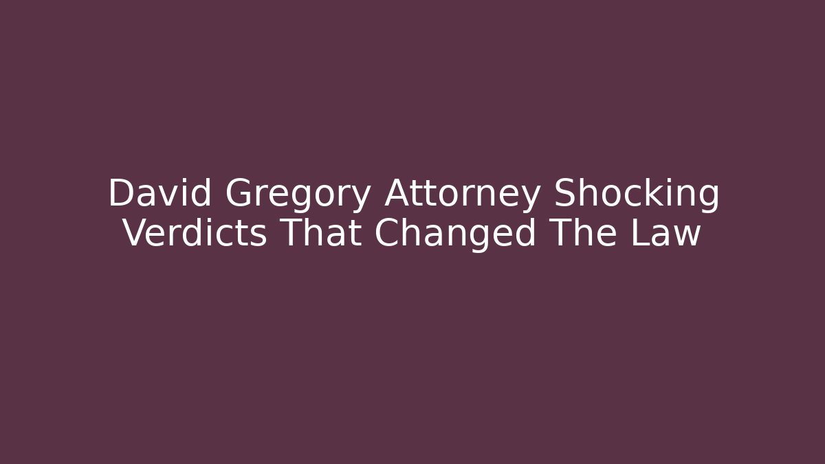 David Gregory Attorney Shocking Verdicts That Changed The Law - WealthxGroup