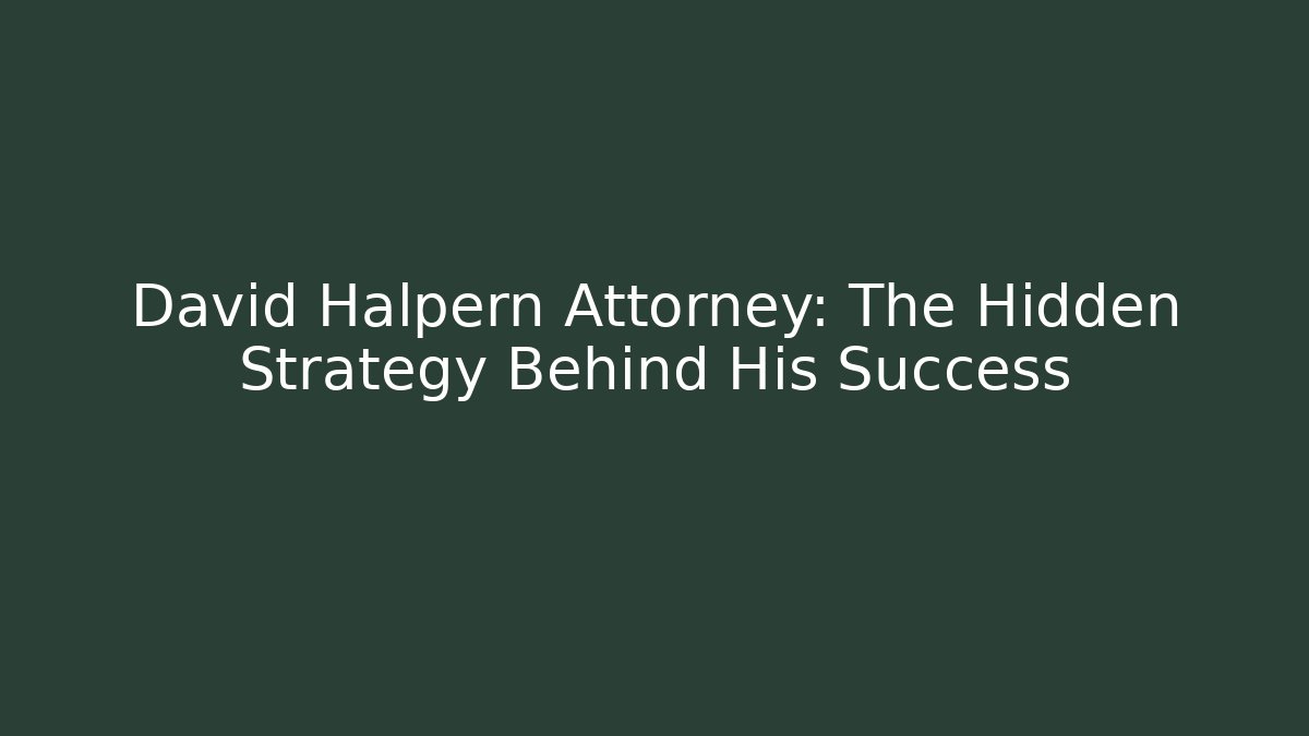 David Halpern Attorney: The Hidden Strategy Behind His Success - WealthxGroup