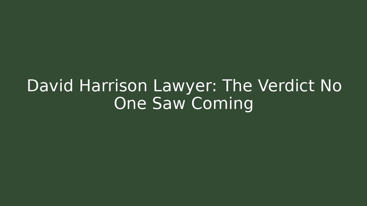David Harrison Lawyer: The Verdict No One Saw Coming - WealthxGroup