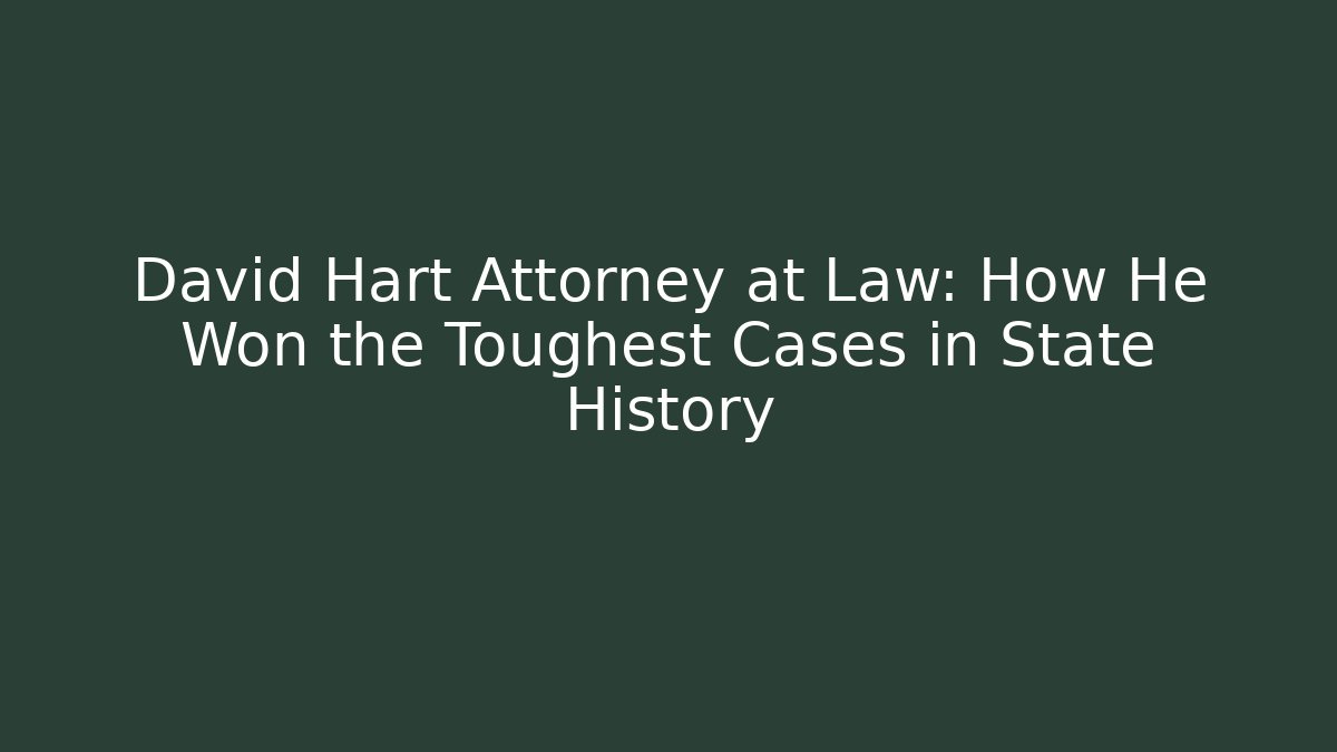 David Hart Attorney at Law: How He Won the Toughest Cases in State History