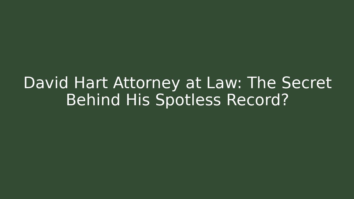 David Hart Attorney at Law: The Secret Behind His Spotless Record? - WealthxGroup