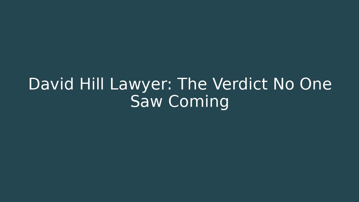 David Hill Lawyer: The Verdict No One Saw Coming - WealthxGroup