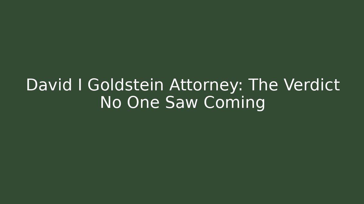 David I Goldstein Attorney: The Verdict No One Saw Coming