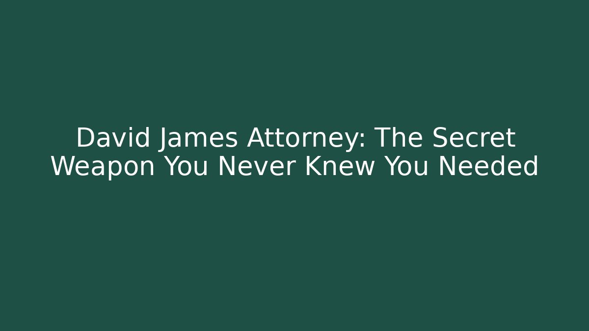 David James Attorney: The Secret Weapon You Never Knew You Needed