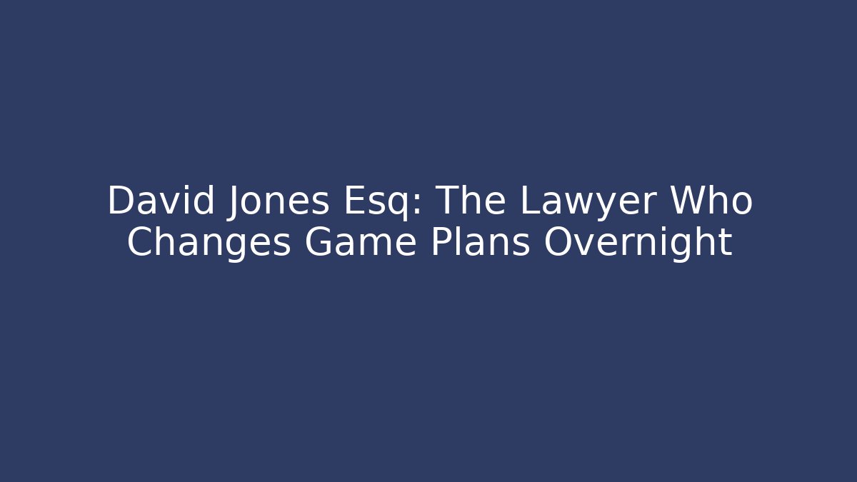 David Jones Esq: The Lawyer Who Changes Game Plans Overnight - WealthxGroup