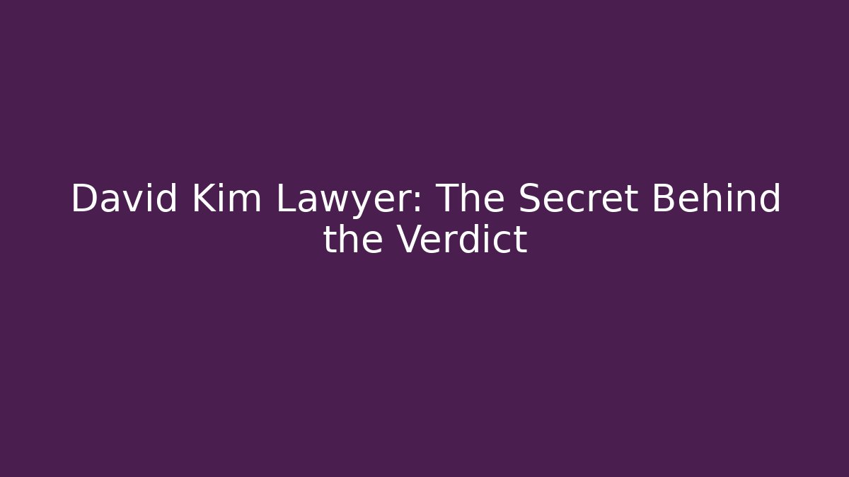 David Kim Lawyer: The Secret Behind the Verdict - WealthxGroup