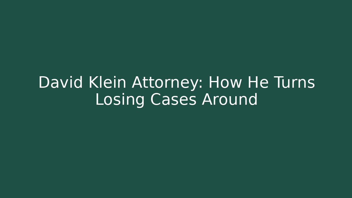 David Klein Attorney: How He Turns Losing Cases Around - WealthxGroup