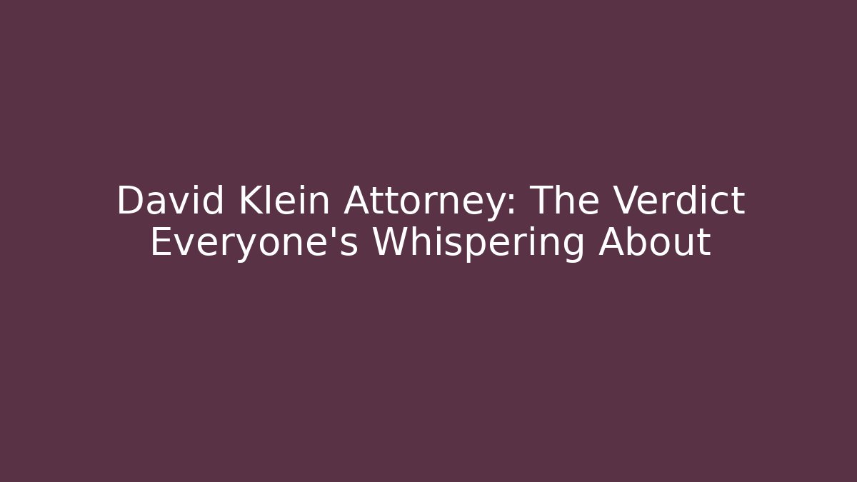 David Klein Attorney: The Verdict Everyone’s Whispering About - WealthxGroup
