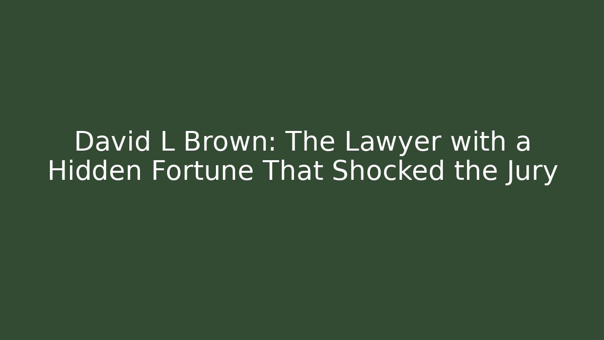 David L Brown: The Lawyer with a Hidden Fortune That Shocked the Jury