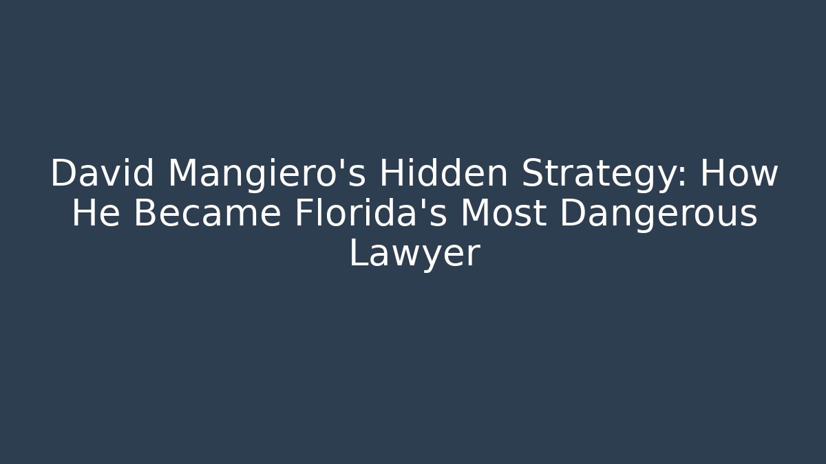 David Mangiero's Hidden Strategy: How He Became Florida's Most Dangerous Lawyer