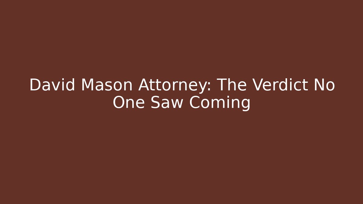 David Mason Attorney: The Verdict No One Saw Coming - WealthxGroup