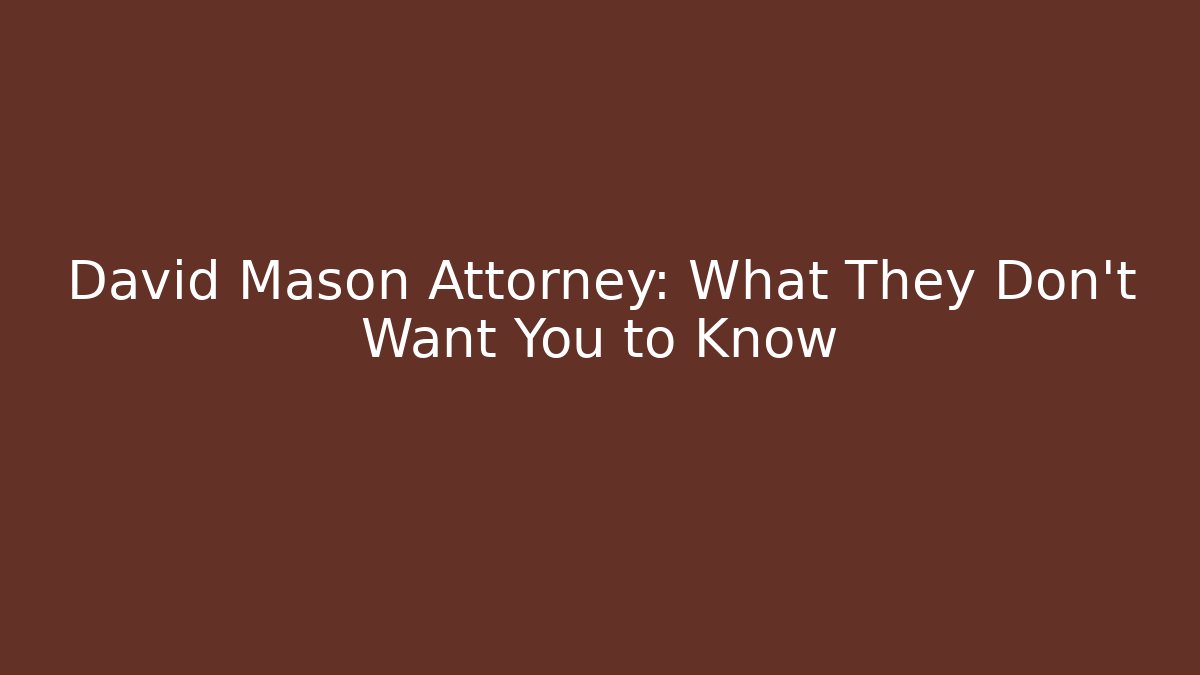 David Mason Attorney: What They Don't Want You to Know