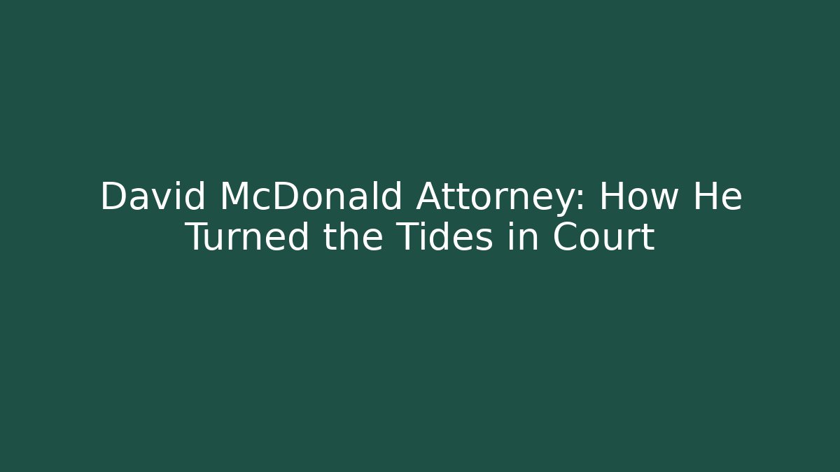David McDonald Attorney: How He Turned the Tides in Court