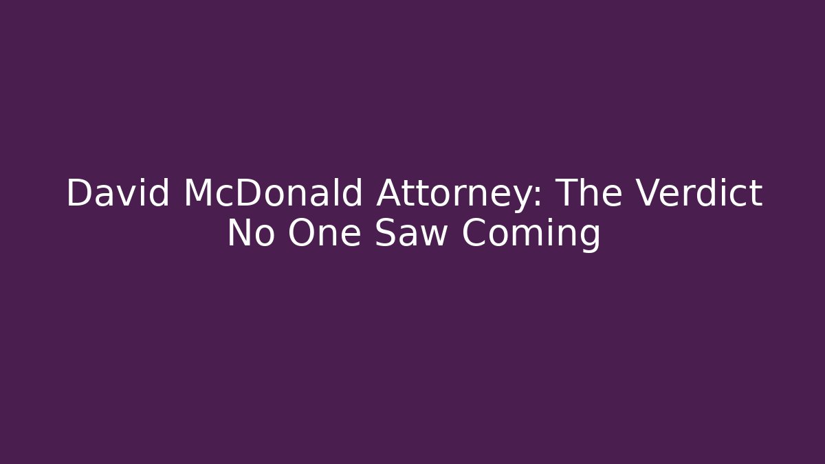 David McDonald Attorney: The Verdict No One Saw Coming